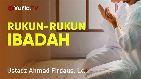 Ceramah Agama Rukun Rukun Ibadah Ustadz Ahmad Firdaus Lc YouTube