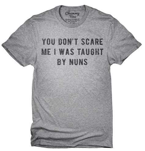 You Dont Scare Me I Was Taught By Nuns T Shirt Tank Top Chummy Tees
