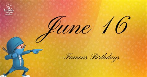 June 16 Famous Birthdays Who Was Born On Jun 16