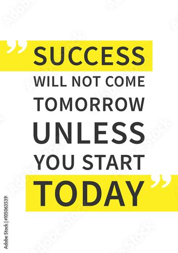 Success Will Not Come Tomorrow Unless You Start Today Inspirational