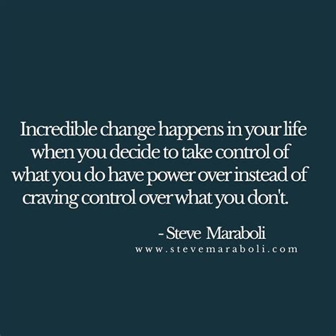 Incredible Change Happens In Your Life When You Steve Maraboli