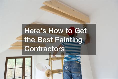 Heres How To Get The Best Painting Contractors Write Brave