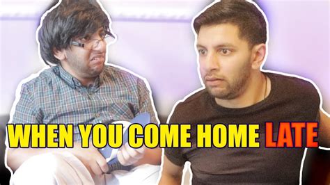 When You Come Home Late Youtube
