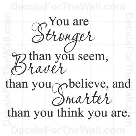 We can do anything we want to do if we stick to it long enough. You Are Stronger Than Seem Braver Than Appear Wall Decal ...