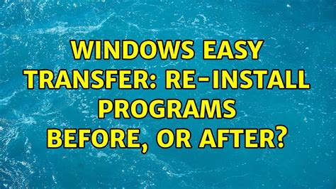 Windows Easy Transfer Re Install Programs Before Or After Youtube
