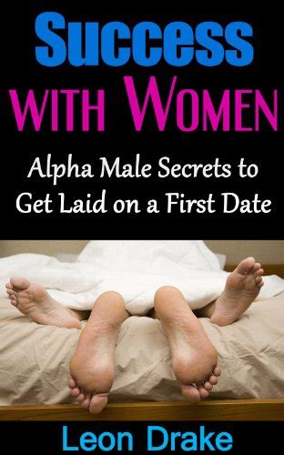 Success With Women Alpha Male Secrets To Get Laid On A First Date First Date Sex Meeting