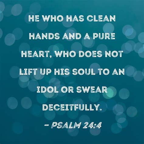 Psalm 244 He Who Has Clean Hands And A Pure Heart Who Does Not Lift