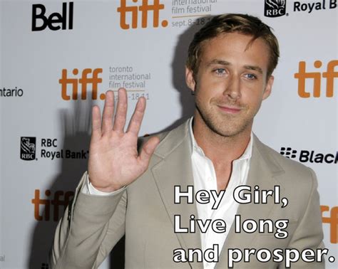 Ryan Gosling Meme Hey Girllive Long And Prosper Ryan Gosling