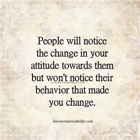 People Will Notice The Change In Your Attitude Towards Them But Wont