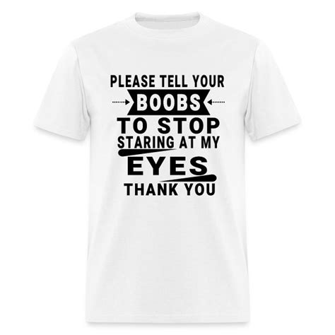 please tell your boobs to stop staring at my eyes mens t shirt richard connor shop graphic