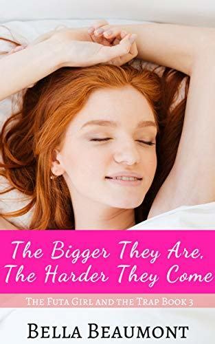 The Bigger They Are The Harder They Come By Bella Beaumont Goodreads