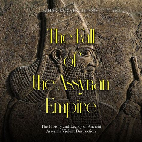 The Fall Of The Assyrian Empire The History And Legacy Of Ancient