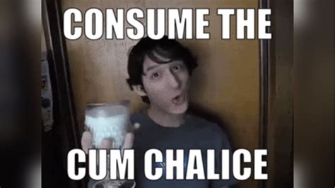 Consume The Cum Chalice Trending Videos Gallery Know Your Meme