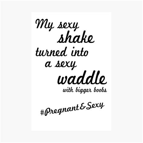 my sexy shake turned into a sexy waddle with bigger boobs pregnantandsexy photographic print by