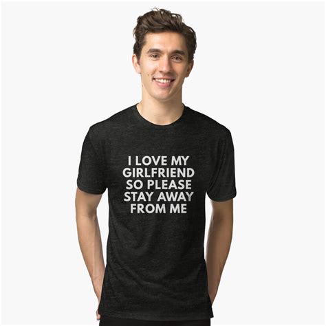 I Love My Girlfriend So Please Stay Away From Me T Shirt By