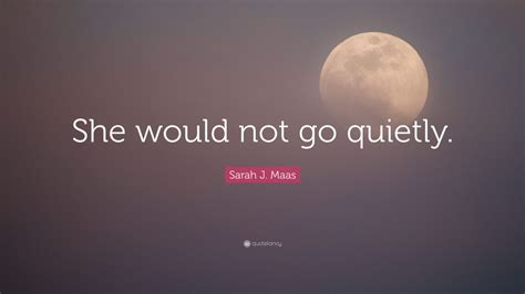 Sarah J Maas Quote She Would Not Go Quietly