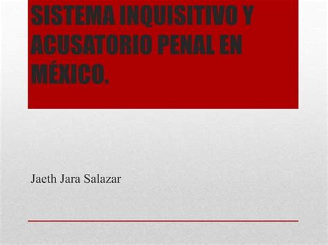 Sistema Inquisitivo Y Acusatorio Penal En México Ppt