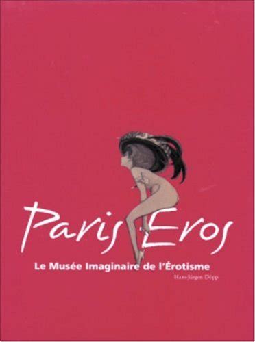 Paris Eros Le Musée Imaginaire De Lérotisme De Paris Le Monde De Kamélia