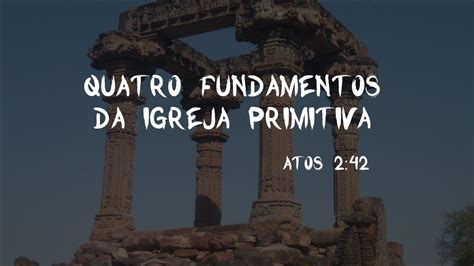 Quatro Fundamentos Da Igreja Primitiva Atos 242 Youtube