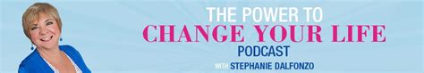The Power To Change Your Life Podcast Stephanie Dalfonzo