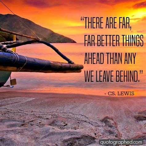 There Are Far Far Better Things Ahead Than Any We Leave Behind