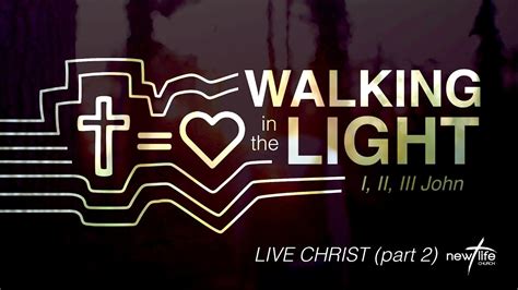 Walking In The Light I Ii Iii John Live Christ Ii 1 John 2 05