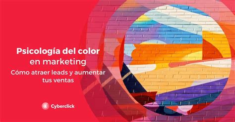 La Psicología Del Color En Marketing Cómo Atraer Leads Y Aumentar Tus