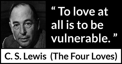 C S Lewis “to Love At All Is To Be Vulnerable”