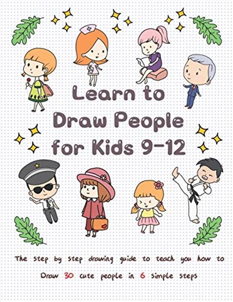Learn To Draw People For Kids 9 12 The Step By Step Drawing Guide To