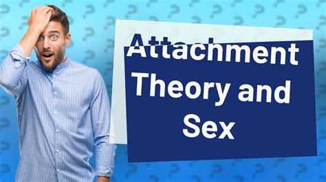 How Does Attachment Theory Relate To Sexual Relationships Youtube