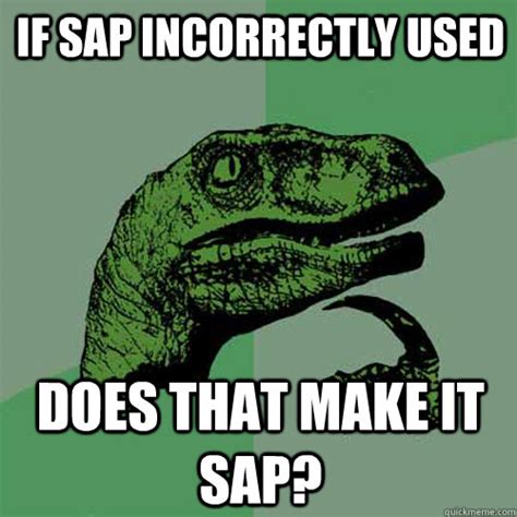 If Sap Incorrectly Used Does That Make It Sap Philosoraptor Quickmeme