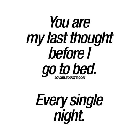 You Are My Last Thought Before I Go To Bed Every Single Night Quotes