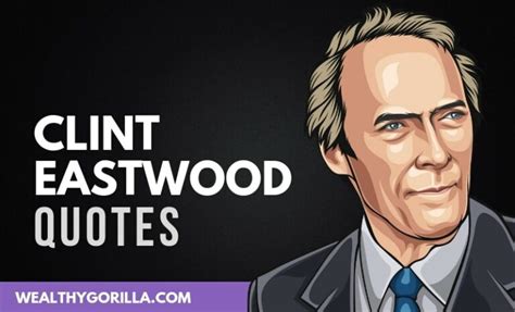 75 Motivational Clint Eastwood Quotes 2022 Wealthy Gorilla