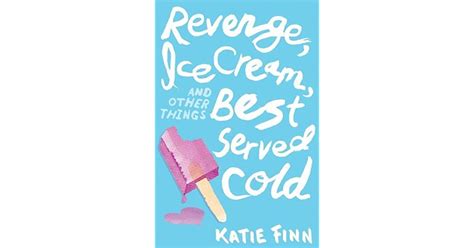 Revenge Ice Cream And Other Things Best Served Cold By Katie Finn