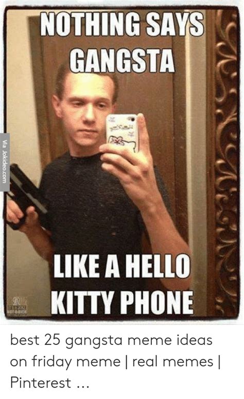 Nothing Says Gangsta Like A Hello Kitty Phone Best 25 Gangsta Meme Ideas On Friday Meme Real