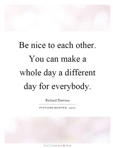 Being Nice Quotes Being Nice Sayings Being Nice Picture Quotes