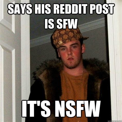 Says His Reddit Post Is Sfw Its Nsfw Scumbag Steve Quickmeme