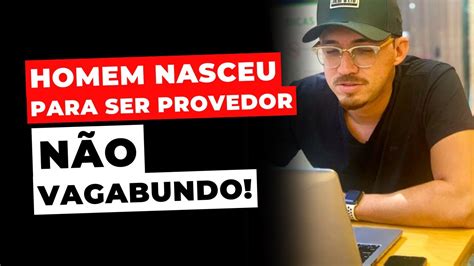 Homem Nasceu Para Ser Provedor N O Vagabundo Youtube