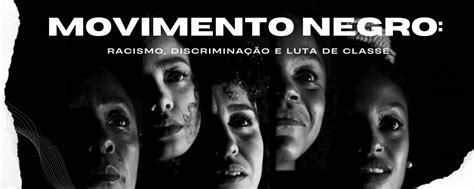 Movimento Negro Racismo Discriminação e Luta de Classe