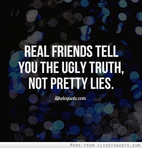 real friends tell you the ugly truth not pretty lies