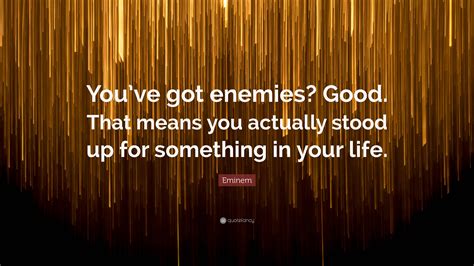 Eminem Quote “youve Got Enemies Good That Means You Actually Stood Up For Something In Your