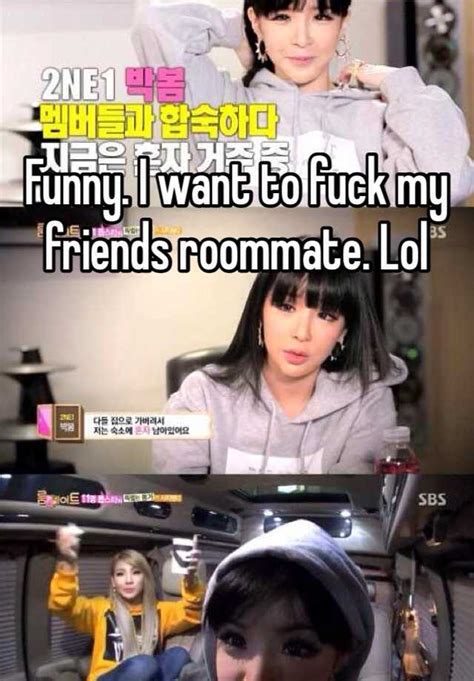 funny i want to fuck my friends roommate lol