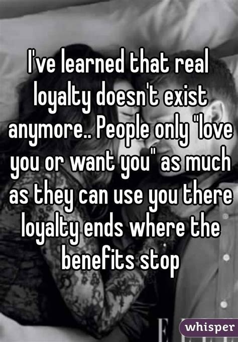 Ive Learned That Real Loyalty Doesnt Exist Anymore People Only