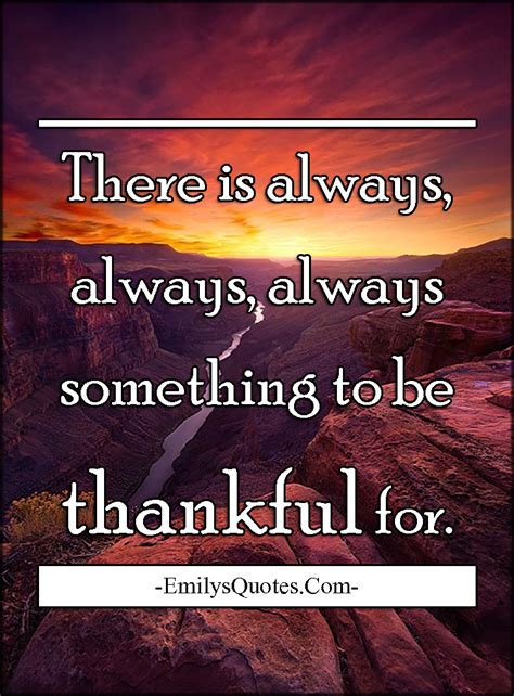 There Is Always Always Always Something To Be Thankful