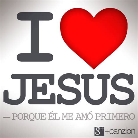 1 Juan 4 19 Nosotros Le Amamos A él Porque él Nos Amó Primero ♔ Pictures Of Jesus Christ Keep