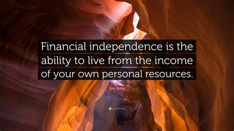 Jim Rohn Quote Financial Independence Is The Ability To Live From The