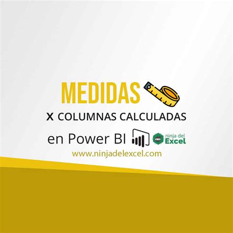 Medidas X Columnas Calculadas En Power Bi Ninja Del Excel