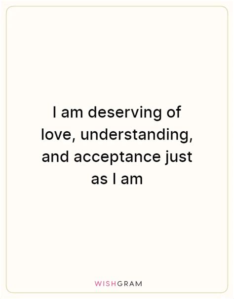 I Am Deserving Of Love Understanding And Acceptance Just As I Am