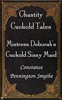 Mistress Deborah S Cuckold Sissy Maid Chastity Cuckold Tales Book