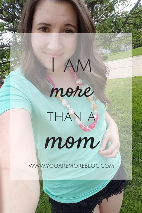I Am More Than A Mom You Are More